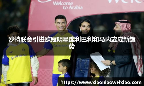 沙特联赛引进欧冠明星库利巴利和马内或成新趋势
